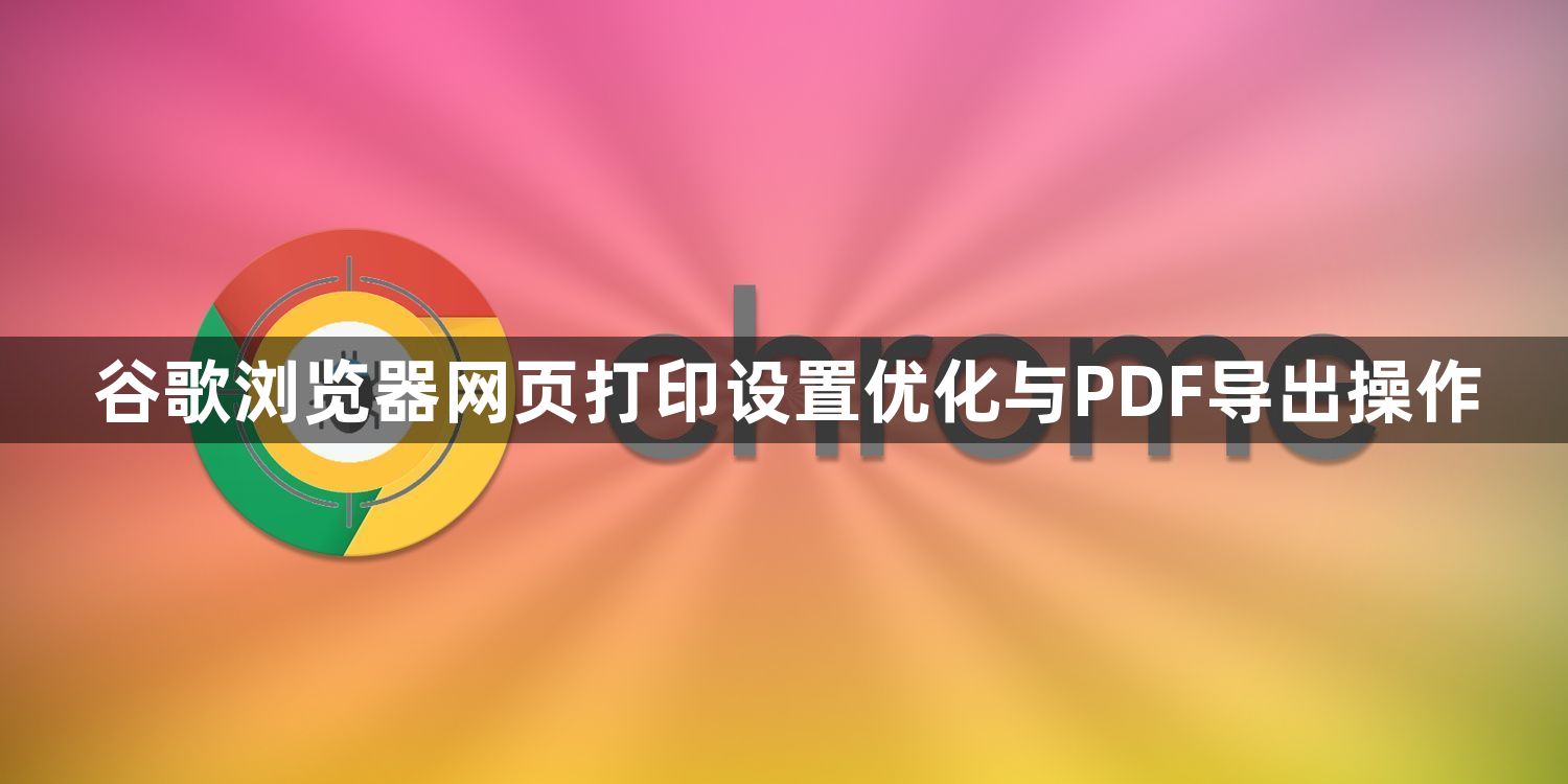 谷歌浏览器网页打印设置优化与PDF导出操作1