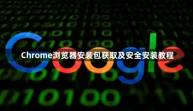 Chrome浏览器安装包获取及安全安装教程1