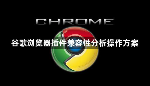 谷歌浏览器插件兼容性分析操作方案1