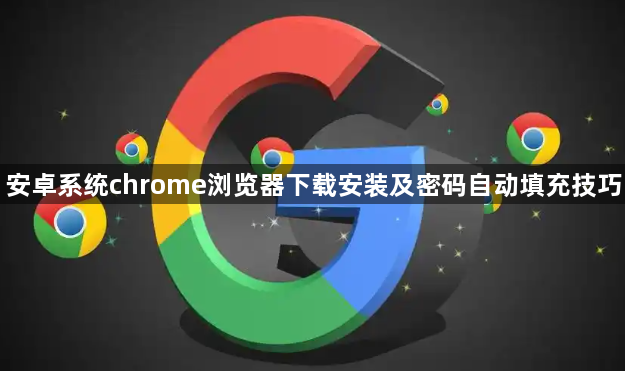 安卓系统chrome浏览器下载安装及密码自动填充技巧1