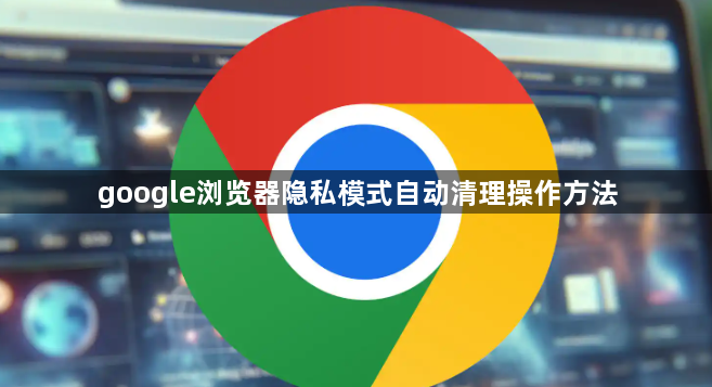 google浏览器隐私模式自动清理操作方法1