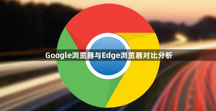 Google浏览器与Edge浏览器对比分析1