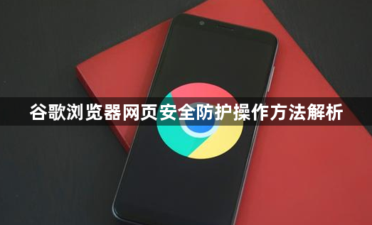 谷歌浏览器网页安全防护操作方法解析1