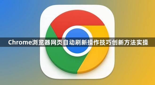 Chrome浏览器网页自动刷新操作技巧创新方法实操1