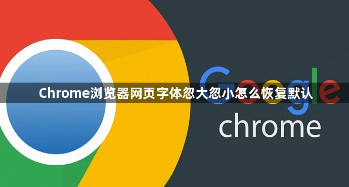 Chrome浏览器网页字体忽大忽小怎么恢复默认1