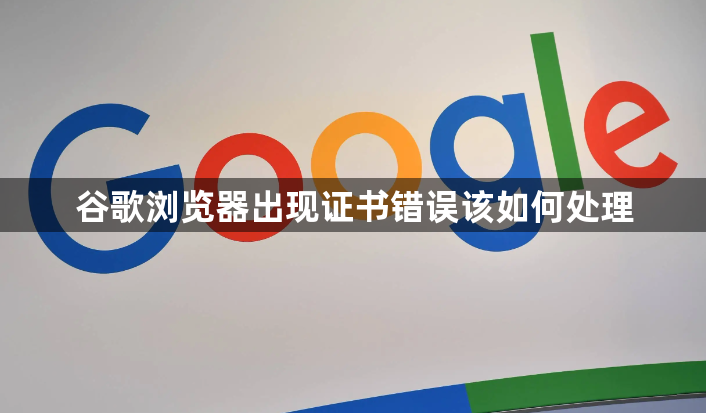 谷歌浏览器出现证书错误该如何处理1