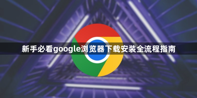 新手必看google浏览器下载安装全流程指南1