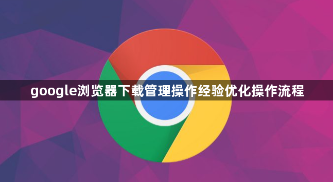 google浏览器下载管理操作经验优化操作流程1