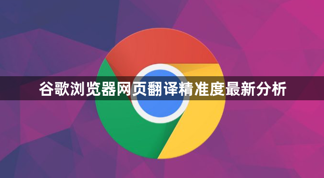 谷歌浏览器网页翻译精准度最新分析1