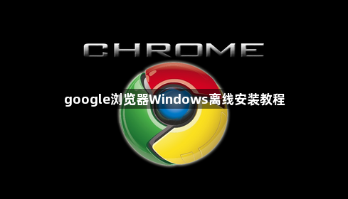google浏览器Windows离线安装教程1