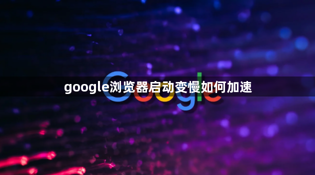 google浏览器启动变慢如何加速1