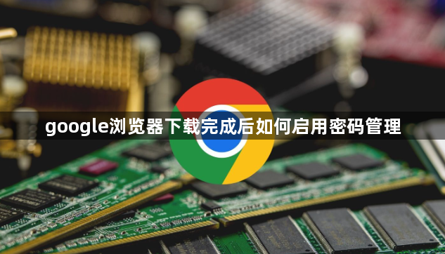 google浏览器下载完成后如何启用密码管理1