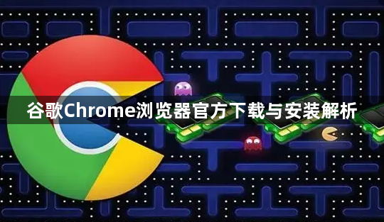 谷歌Chrome浏览器官方下载与安装解析1