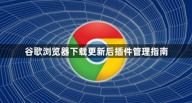 谷歌浏览器下载更新后插件管理指南1