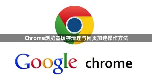 Chrome浏览器缓存清理与网页加速操作方法1
