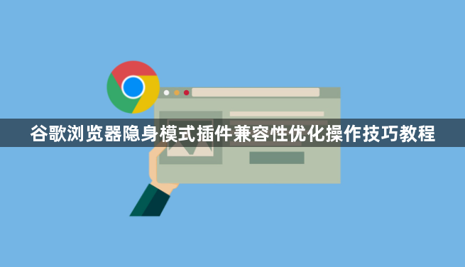 谷歌浏览器隐身模式插件兼容性优化操作技巧教程1