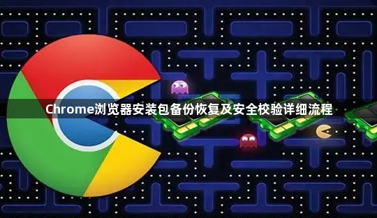 Chrome浏览器安装包备份恢复及安全校验详细流程1