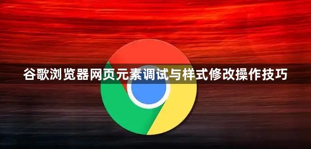 谷歌浏览器网页元素调试与样式修改操作技巧1