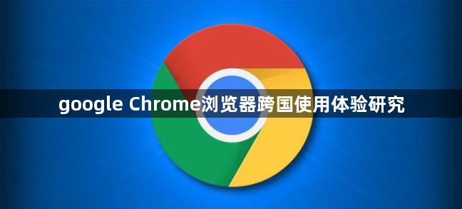 google Chrome浏览器跨国使用体验研究1
