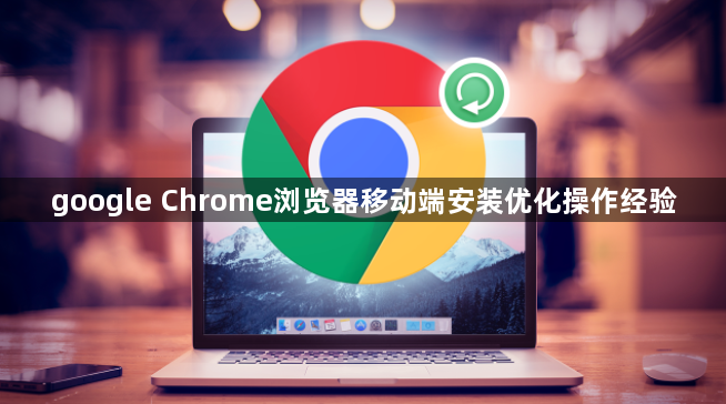 google Chrome浏览器移动端安装优化操作经验1
