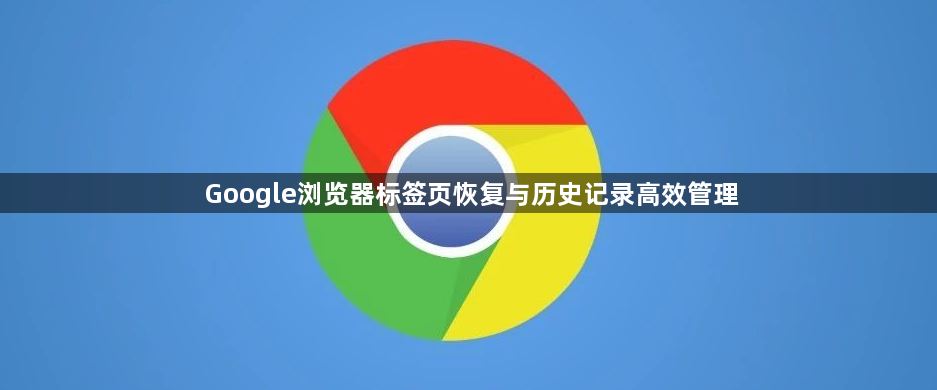 Google浏览器标签页恢复与历史记录高效管理1