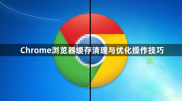 Chrome浏览器缓存清理与优化操作技巧1