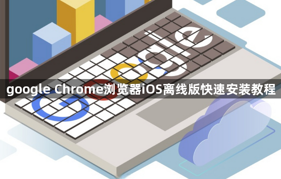 google Chrome浏览器iOS离线版快速安装教程1
