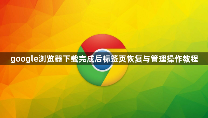 google浏览器下载完成后标签页恢复与管理操作教程1