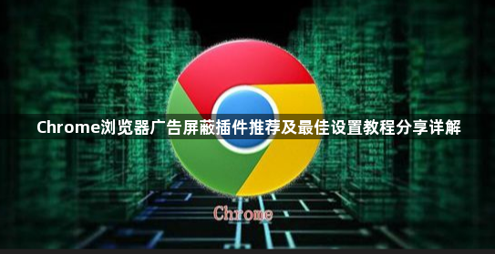 Chrome浏览器广告屏蔽插件推荐及最佳设置教程分享详解1