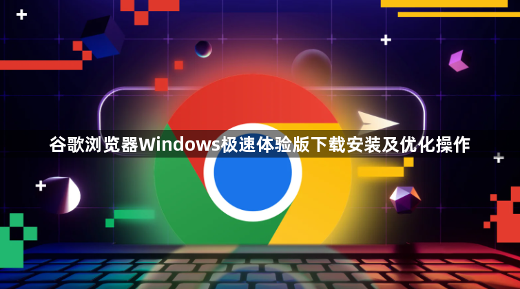 谷歌浏览器Windows极速体验版下载安装及优化操作1