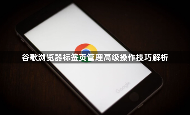 谷歌浏览器标签页管理高级操作技巧解析1