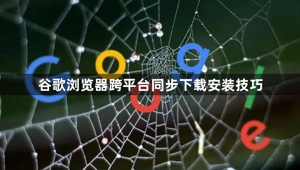 谷歌浏览器跨平台同步下载安装技巧1