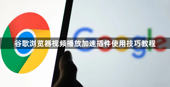 谷歌浏览器视频播放加速插件使用技巧教程1