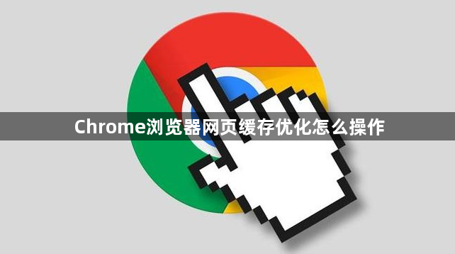 Chrome浏览器网页缓存优化怎么操作1