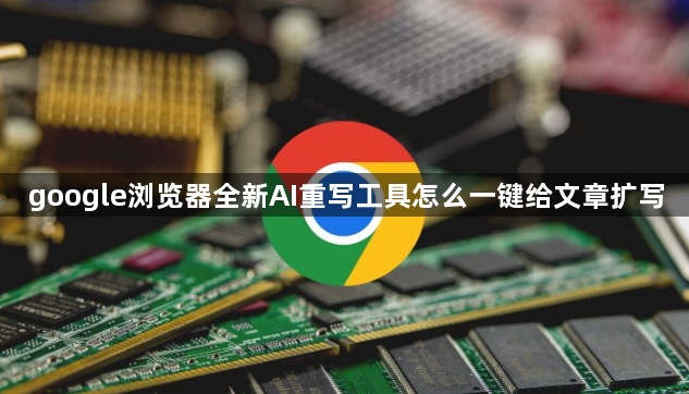 google浏览器全新AI重写工具怎么一键给文章扩写1