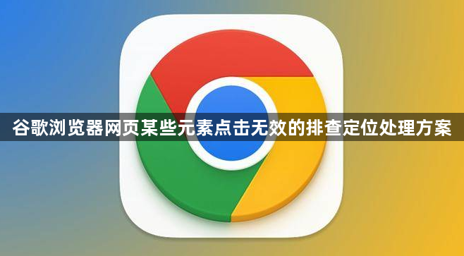 谷歌浏览器网页某些元素点击无效的排查定位处理方案1