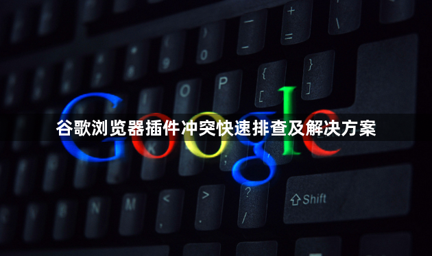 谷歌浏览器插件冲突快速排查及解决方案1