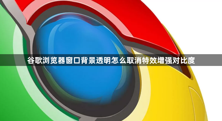 谷歌浏览器窗口背景透明怎么取消特效增强对比度1