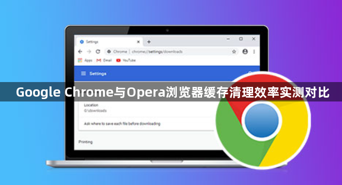 Google Chrome与Opera浏览器缓存清理效率实测对比1
