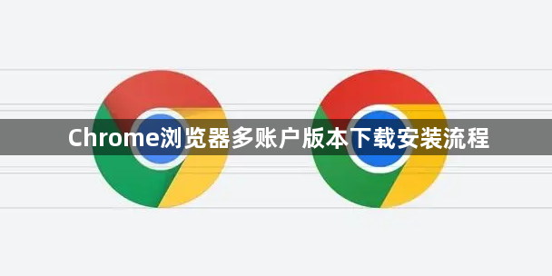 Chrome浏览器多账户版本下载安装流程1