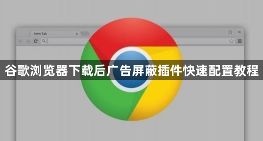 谷歌浏览器下载后广告屏蔽插件快速配置教程1