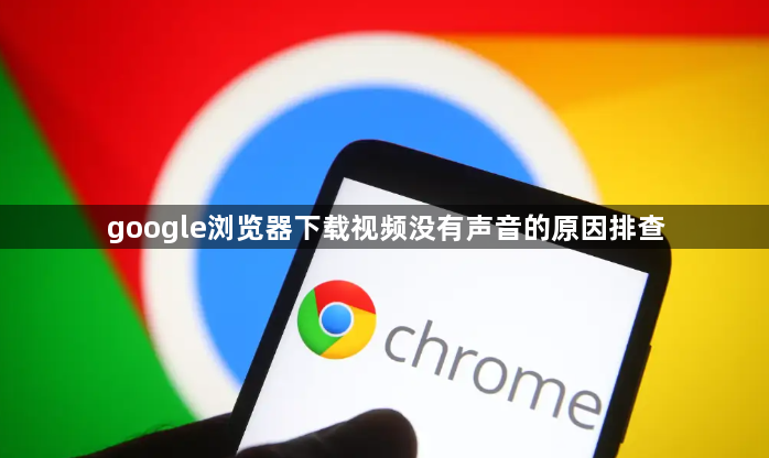 google浏览器下载视频没有声音的原因排查1
