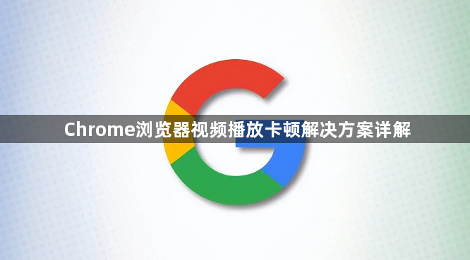 Chrome浏览器视频播放卡顿解决方案详解1