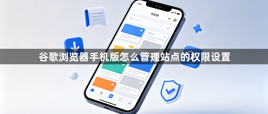谷歌浏览器手机版怎么管理站点的权限设置1