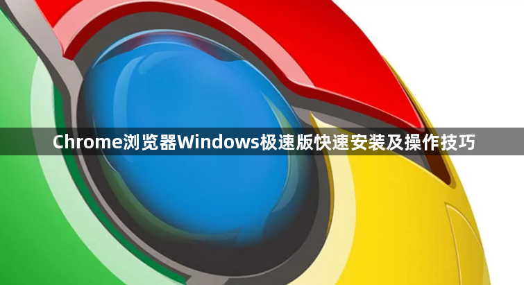 Chrome浏览器Windows极速版快速安装及操作技巧1
