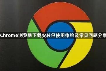 Chrome浏览器下载安装包使用体验及常见问题分享1