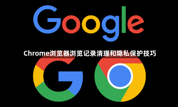 Chrome浏览器浏览记录清理和隐私保护技巧1