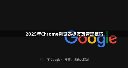 2025年Chrome浏览器标签页管理技巧1