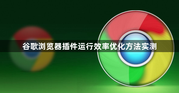 谷歌浏览器插件运行效率优化方法实测1