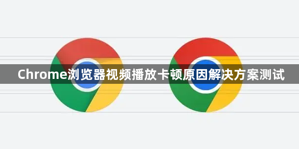Chrome浏览器视频播放卡顿原因解决方案测试1